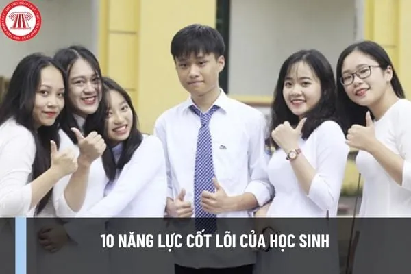 10 Năng lực cốt lõi của học sinh bao gồm những gì? Yêu cầu cần đạt về năng lực đặc thù của học sinh là gì?