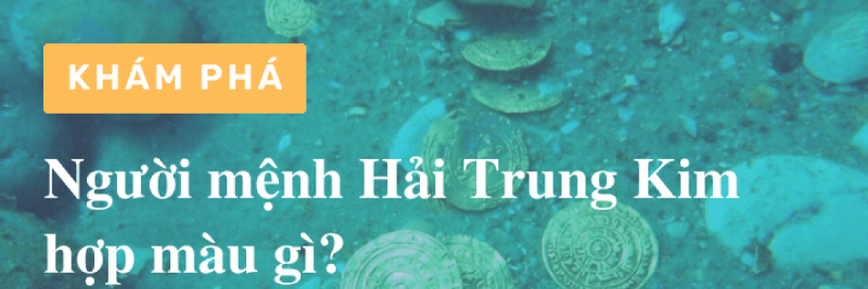 Màu sắc hợp mệnh Hải Trung Kim