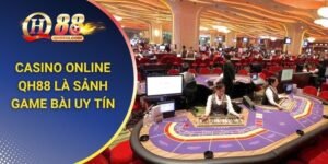 Casino QH88 – trải nghiệm đỉnh cao cho người sành chơi