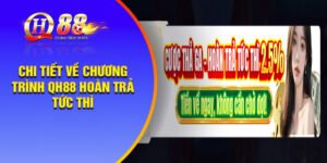 Chi tiết về chương trình QH88 hoàn trả tức thì