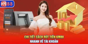 Quy trình rút tiền KM88 đơn giản, dễ hiểu